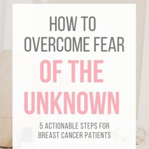 how to overcome fear of the unknown breat cancer